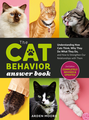 The Cat Behavior Answer Book, 2nd Edition: Understanding How Cats Think, Why They Do What They Do, and How to Strengthen Our Relationships with Them - Arden Moore