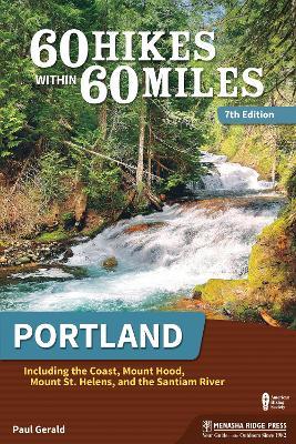 60 Hikes Within 60 Miles: Portland: Including the Coast, Mount Hood, Mount St. Helens, and the Santiam River - Paul Gerald