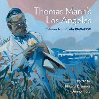 Thomas Mann's Los Angeles: Stories from Exile 1940-1952 - Nikolai Blaumer