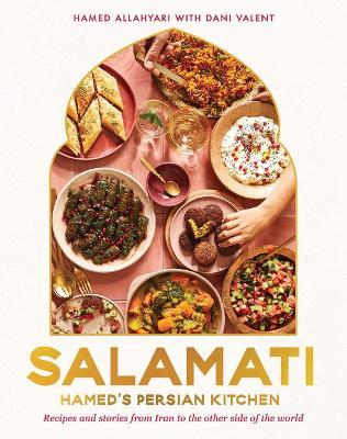 Salamati: Hamed's Persian Kitchen: Recipes and Stories from Iran to the Other Side of the World - Hamed Allahyari