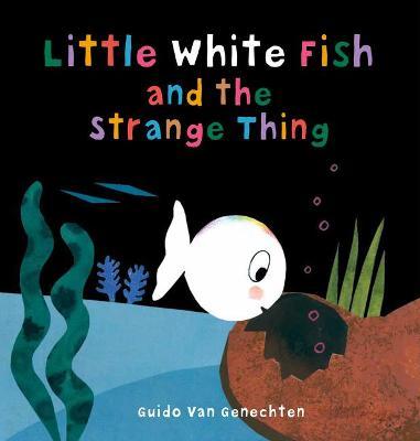 Little White Fish and the Strange Thing - Guido Van Genechten