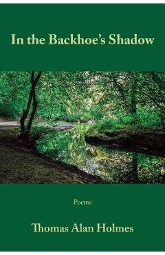 Coperta cărții 'In the Backhoe's Shadow - Thomas Alan Holmes'