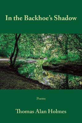 Coperta cărții 'In the Backhoe's Shadow - Thomas Alan Holmes'
