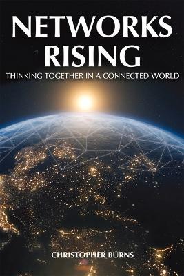 Networks Rising: Thinking Together in a Connected World - Christopher Burns