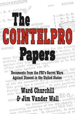 The Cointelpro Papers: Documents from the Fbi's Secret Wars Against Dissent in the United States - Ward Churchill