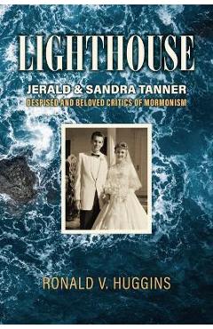 Coperta cărții 'Lighthouse: Jerald and Sandra Tanner, Despised and Beloved Critics of Mormonism - Ronald V. Huggins'