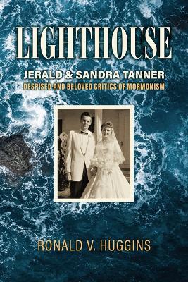 Coperta cărții 'Lighthouse: Jerald and Sandra Tanner, Despised and Beloved Critics of Mormonism - Ronald V. Huggins'