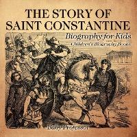 The Story of Saint Constantine - Biography for Kids Children's Biography Books - Baby Professor