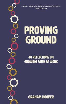 Proving Ground: 40 Reflections on Growing Faith at Work - Graham Hooper