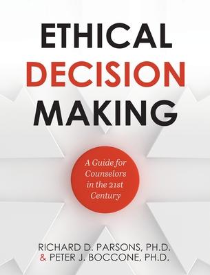 Ethical Decision Making: A Guide for Counselors in the 21st Century - Richard D. Parsons