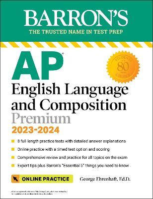 AP English Language and Composition Premium, 2023-2024: 8 Practice Tests + Comprehensive Review + Online Practice - George Ehrenhaft