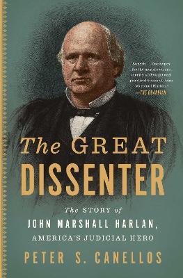 The Great Dissenter: The Story of John Marshall Harlan, America's Judicial Hero - Peter S. Canellos