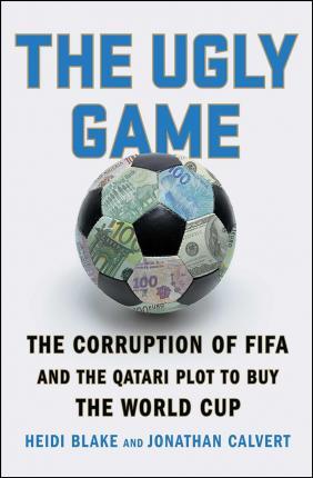 The Ugly Game: The Corruption of Fifa and the Qatari Plot to Buy the World Cup - Heidi Blake