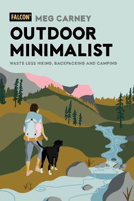Outdoor Minimalist: Waste Less Hiking, Backpacking and Camping - Meg Carney