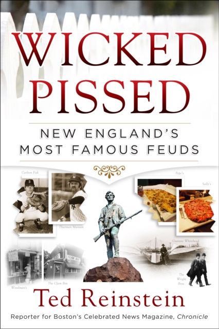 Wicked Pissed: New England's Most Famous Feuds - Ted Reinstein