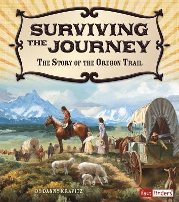 Surviving the Journey: The Story of the Oregon Trail - Danny Kravitz