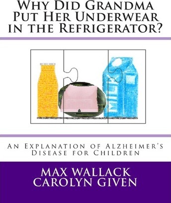 Why Did Grandma Put Her Underwear in the Refrigerator?: An Explanation of Alzheimer's Disease for Children - Carolyn Given