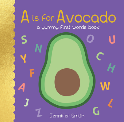 A is for Avocado: A Yummy First Words Book - Jennifer Smith