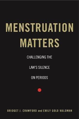 Menstruation Matters: Challenging the Law's Silence on Periods - Bridget J. Crawford