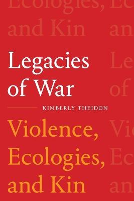 Legacies of War: Violence, Ecologies, and Kin - Kimberly Theidon