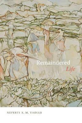 Remaindered Life - Neferti Xina M. Tadiar