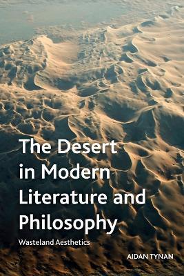 The Desert in Modern Literature and Philosophy: Wasteland Aesthetics - Aidan Tynan