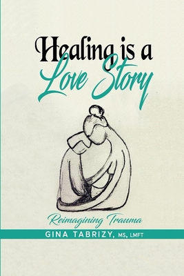 Healing Is A Love Story: Reimagining Trauma - Gina Tabrizy