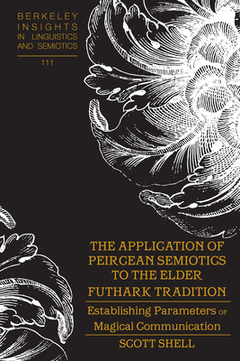 The Application of Peircean Semiotics to the Elder Futhark Tradition: Establishing Parameters of Magical Communication - Irmengard Rauch
