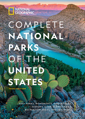 National Geographic Complete National Parks of the United States, 3rd Edition: 400+ Parks, Monuments, Battlefields, Historic Sites, Scenic Trails, Rec - National Geographic