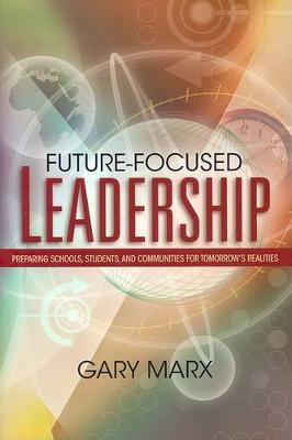 Future-Focused Leadership: Preparing Schools, Students, and Communities for Tomorrow's Preparing Schools, Students, and Communities for Tomorrow' - Gary Manx