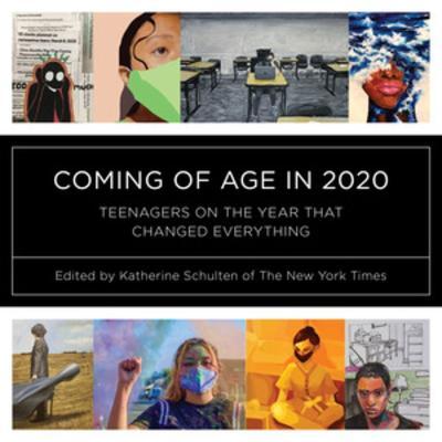 Coming of Age in 2020: Teenagers on the Year That Changed Everything - Katherine Schulten