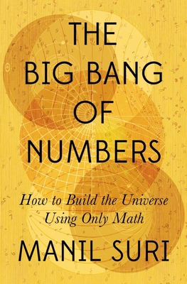 The Big Bang of Numbers: How to Build the Universe Using Only Math - Manil Suri