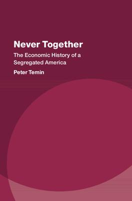 Never Together: The Economic History of a Segregated America - Peter Temin