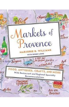 Poza produsului Markets of Provence: Food, Antiques, Crafts, and More - Marjorie R. Williams