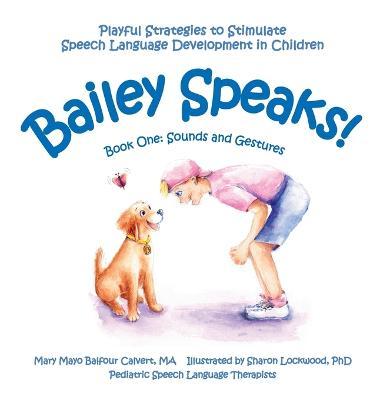 Bailey Speaks! Book One: Sounds and Gestures - Mary Mayo Balfour Calvert