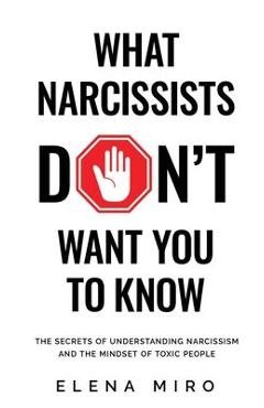 Poza produsului What Narcissists DON'T Want People to Know: The Secrets of Understanding Narcissism and the Mindset of Toxic People - Elena Miro