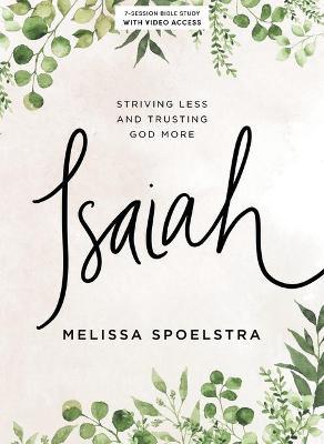Isaiah - Bible Study Book with Video Access: Striving Less and Trusting God More - Melissa Spoelstra