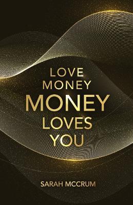 Love Money, Money Loves You: A Conversation With The Energy Of Money - Sarah Mccrum