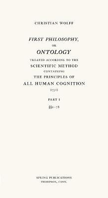 First Philosophy, or Ontology: Treated According to the Scientific Method, Containing the Principles of All Human Cognition - Klaus Ottmann