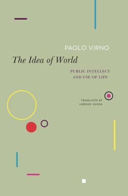 The Idea of World: Public Intellect and Use of Life - Paolo Virno