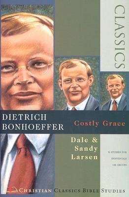 Dietrich Bonhoeffer: Costly Grace ( Christian Classics Bible Studies ) - Dale Larsen