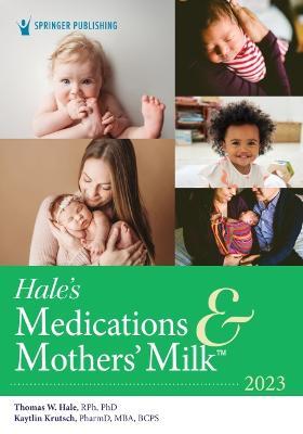Hale's Medications & Mothers' Milk 2023: A Manual of Lactational Pharmacology - Thomas W. Hale