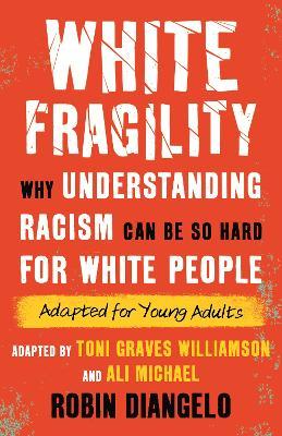 White Fragility (Adapted for Young Adults): Why Understanding Racism Can Be So Hard for White People (Adapted for Young Adults) - Robin Dr Diangelo