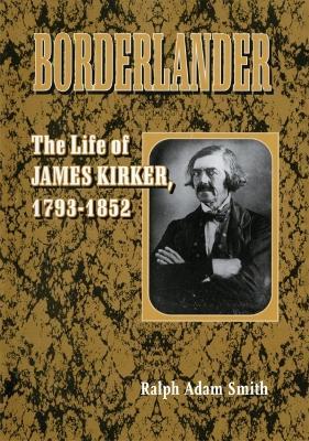 Borderlander: The Life of James Kirker, 1793-1852 - Ralph Adam Smith