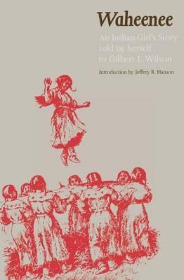 Waheenee: An Indian Girl's Story (Revised) - Gilbert L. Wilson