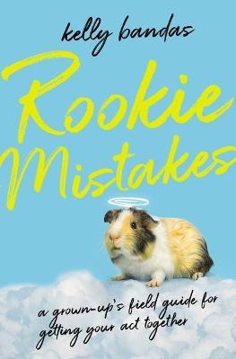 Rookie Mistakes: A Grown-Up's Field Guide for Getting Your Act Together - Kelly Bandas