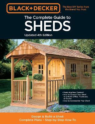 Black & Decker the Complete Guide to Sheds 4th Edition: Design & Build a Shed: - Complete Plans - Step-By-Step How-To - Editors Of Cool Springs Press