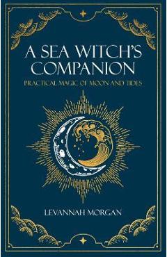 Poza produsului Sea Witch's Companion: Practical Magic of Moon and Tides - Levannah Morgan