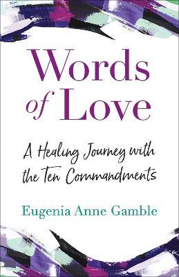 Words of Love: A Healing Journey with the Ten Commandments - Eugenia Anne Gamble