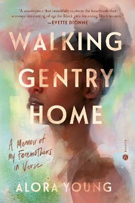 Walking Gentry Home: A Memoir of My Foremothers in Verse - Alora Young